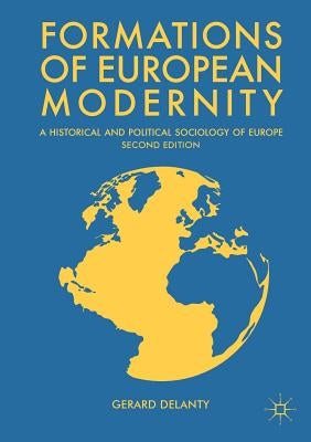 Formations of European Modernity: A Historical and Political Sociology of Europe by Delanty, Gerard