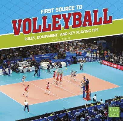 First Source to Volleyball: Rules, Equipment, and Key Playing Tips by Omoth, Tyler