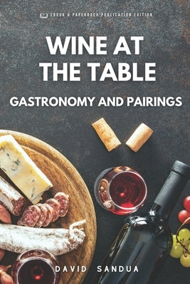 Wine at the Table: Gastronomy and Pairings by Sandua, David