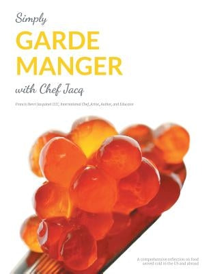 Simply Garde Manger with Chef Jacq: A comprehensive reflection on food served cold in the US and abroad by Jacquinet, Francis Henri