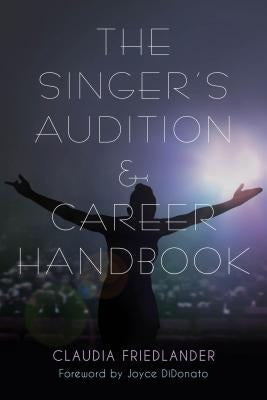 The Singer's Audition & Career Handbook by Friedlander, Claudia