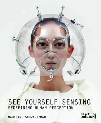 See Yourself Sensing: Redefining Human Perception by Schwartzman, Madeline