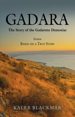 Gadara: The Story of the Gadarene Demoniac by Blackmar, Kaleb