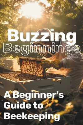 Buzzing Beginnings: A Beginner's Guide to Beekeeping by Publishing, Dnt