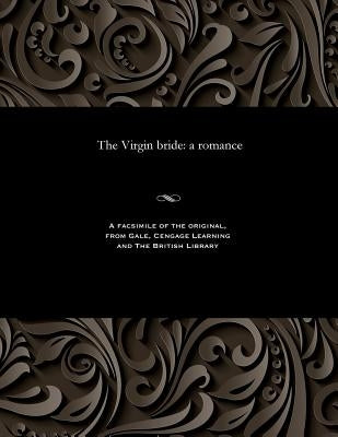 The Virgin Bride: A Romance by Various