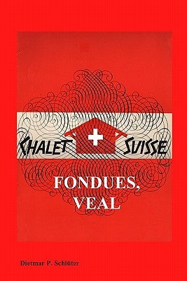 Chalet Suisse: Fondue, Veal and More by Schluter, Dietmar