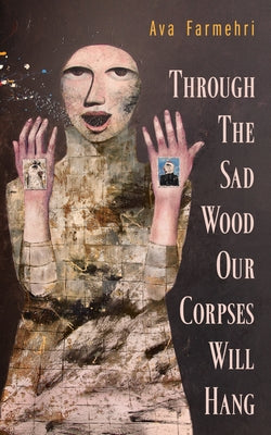 Through the Sad Wood Our Corpses Will Hang: Volume 134 by Farmehri, Ava