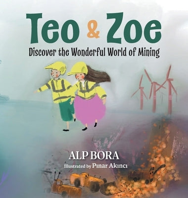 Teo & Zoe Discover the Wonderful World of Mining by Bora, Alp