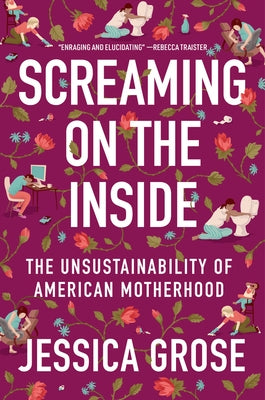 Screaming on the Inside: The Unsustainability of American Motherhood by Grose, Jessica