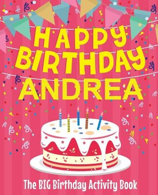 Happy Birthday Andrea - The Big Birthday Activity Book: (Personalized Children's Activity Book) by Birthdaydr