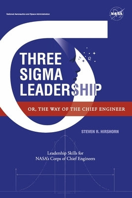 Three SIGMA Leadership: Or, the Way of the Chief Engineer by Hirshorn, Steven R.