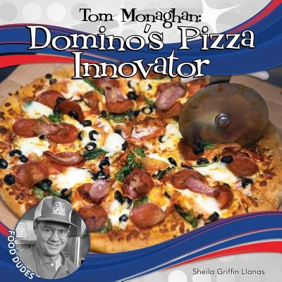 Tom Monaghan: Domino's Pizza Innovator: Domino's Pizza Innovator by Llanas, Sheila Griffin