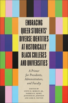 Embracing Queer Students' Diverse Identities at Historically Black Colleges and Universities: A Primer for Presidents, Administrators, and Faculty by Mobley Jr, Steve D.