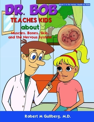 Dr. Bob Teaches Kids about Muscles, Bones, Skin, and the Nervous System by Gullberg, Robert M.