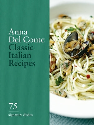 Classic Italian Recipes: 75 Signature Dishes by Conte, Anna Del