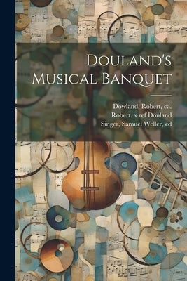 Douland's Musical Banquet by Dowland, Robert Ca 1586-1641