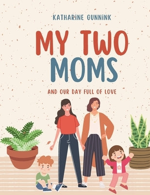 My Two Moms: And Our Day Full of Love by Gunnink, Katharine