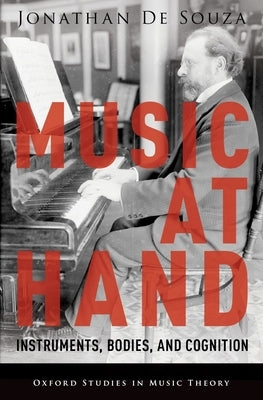 Music at Hand: Instruments, Bodies, and Cognition by de Souza, Jonathan