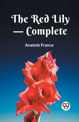 The Red Lily - Complete by France, Anatole