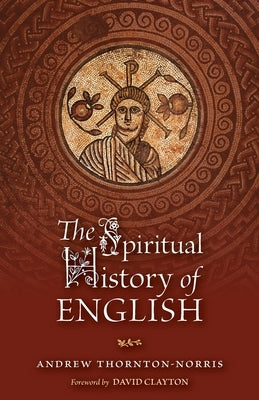 The Spiritual History of English by Thornton-Norris, Andrew