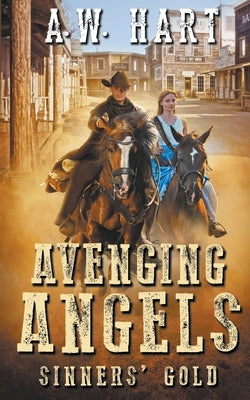 Avenging Angels: Sinners' Gold by Hart, A. W.