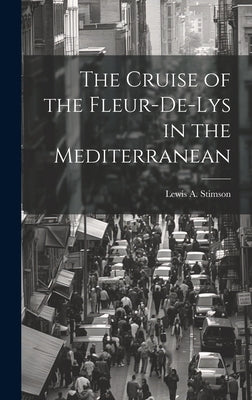 The Cruise of the Fleur-De-Lys in the Mediterranean by Stimson, Lewis A.