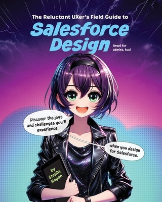 The Reluctant UXer's Field Guide to Salesforce Design by Hogan, Stephy