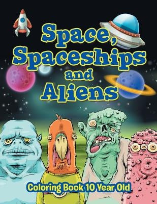 Space, Spaceships and Aliens: Coloring Book 10 Year Old by Jupiter Kids