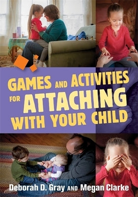 Games and Activities for Attaching with Your Child by Gray, Deborah D.