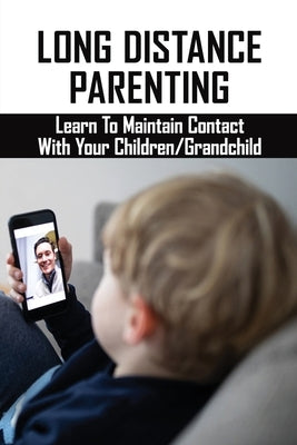 Long Distance Parenting: Learn To Maintain Contact With Your Children/Grandchild: Parenting Strategies by Seamen, Lisbeth