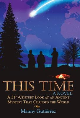 This Time: A 21St-Century Look at an Ancient Mystery That Changed the World by Gutiérrez, Manny