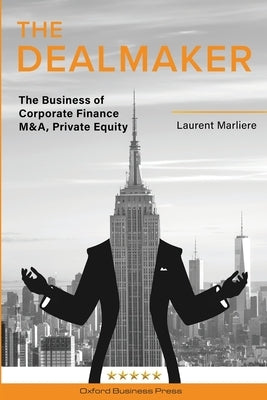 The DealMaker: The Business of Corporate Finance M&A, Private Equity by Marliere, Laurent