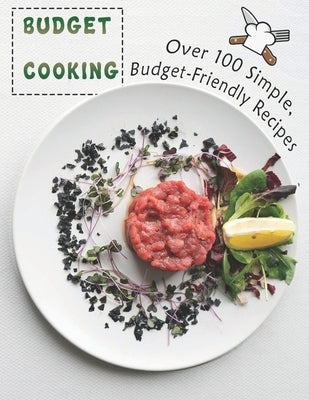 Budget Cooking: 100 Simple, Budget-Friendly Recipes by Smith, Roseann