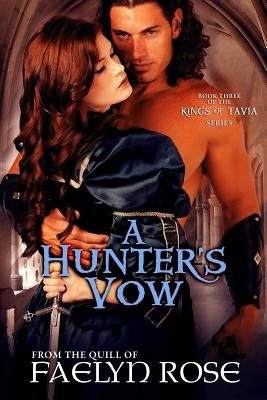 A Hunter's Vow: The Kings of Tavia Book Three by Rose, Faelyn