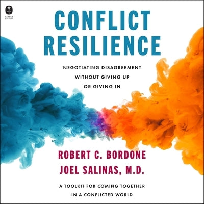 Conflict Resilience: Negotiating Disagreement Without Giving Up or Giving in by Bordone, Robert