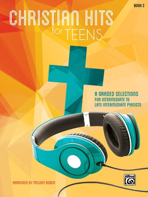 Christian Hits for Teens, Bk 2: 8 Graded Selections for Intermediate to Late Intermediate Pianists by Bober, Melody