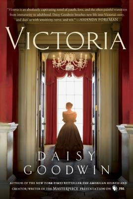 Victoria: A Novel of a Young Queen by the Creator/Writer of the Masterpiece Presentation on PBS by Goodwin, Daisy