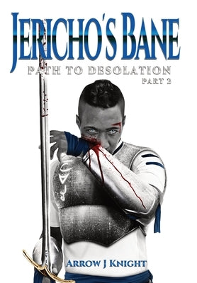 Jericho's Bane: Path to Desolation Part 2 by Knight, Arrow J.