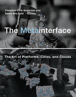 The Metainterface: The Art of Platforms, Cities, and Clouds by Andersen, Christian Ulrik