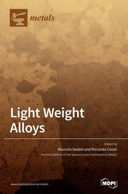 Light Weight Alloys: Processing, Properties and Their Applications by Vedani, Maurizio