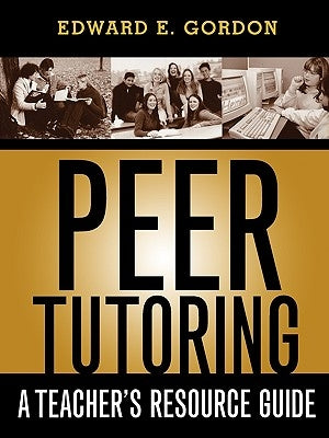 Peer Tutoring: A Teacher's Resource Guide by Gordon, Edward E.