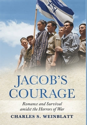 Jacob's Courage: Romance and Survival amidst the Horrors of War by Weinblatt, Charles S.