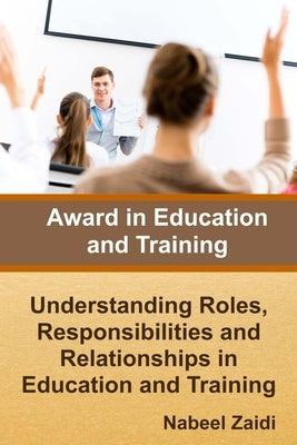 Award in Education and Training: Understanding Roles, Responsibilities and Relationships in Education and Training by Zaidi, Nabeel