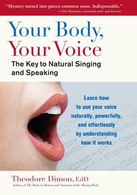 Your Body, Your Voice: The Key to Natural Singing and Speaking by Dimon, Theodore