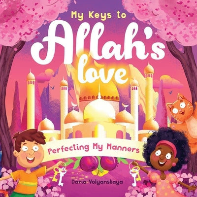 My Keys to Allah's Love: Perfecting My Manners by Volyanskaya, Daria