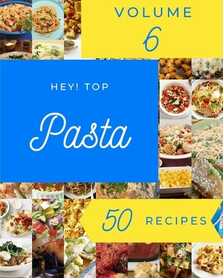 Hey! Top 50 Pasta Recipes Volume 6: Best Pasta Cookbook for Dummies by M. Morrissey, Timothy