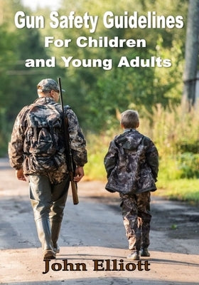 Gun Safety Guidelines for Children and Young Adults by Elliott, John