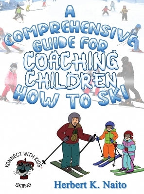 A Comprehensive Guide for Coaching Children How to Ski by Naito, Herbert K.