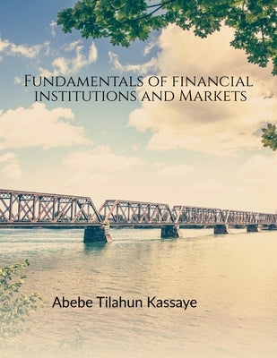 Fundamentals of Financial Institutions and Markets by Tilahun, Abebe