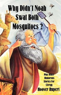 Why Didn't Noah Swat Both Mosquitoes? Plus Other Humorous Stories for Clergy by Rupert, Hoover